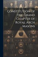 Constitution of the Grand Chapter of Royal Arch Masons 