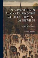 An Adventure in Alaska During the Gold Excitement of 1897-1898: (a Personal Experience) 