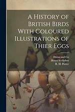 A History of British Birds With Coloured Illustrations of Thier Eggs 