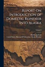 Report On Introduction of Domestic Reindeer Into Alaska; Volume 8 