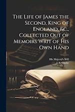 The Life of James the Second, King of England, &c., Collected out of Memoirs Writ of his Own Hand 