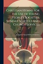 Christian Hymns for the Use of Young People's Societies, Sunday Schools and Church Services 