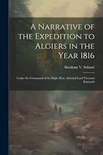 A Narrative of the Expedition to Algiers in the Year 1816: Under the Command of the Right Hon. Admiral Lord Viscount Exmouth 