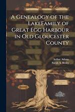 A Genealogy of the LakeFamily of Great Egg Harbour in Old Gloucester County 