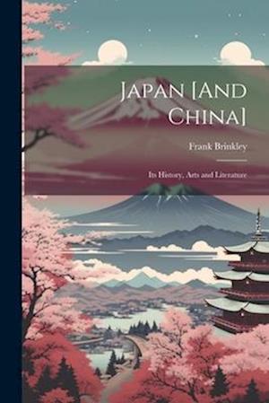 Japan [And China]: Its History, Arts and Literature