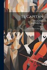 El Capitan: Comic Opera in Three Acts 