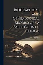 Biographical and Genealogical Record of La Salle County, Illinois; Volume 1 
