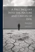 A Free Inquiry Into the Nature and Origin of Evil: In Six Letters to - 
