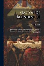 Gaston De Blondeville: Or the Court of Henry Iii. Keeping Festival in Ardenne, a Romance. St. Alban's Abbey, a Metrical Tale: With Some Poetical Piece