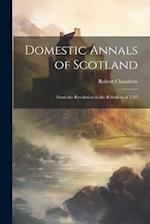 Domestic Annals of Scotland: From the Revolution to the Rebellion of 1745 