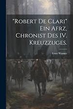 "Robert de Clari" ein afrz, Chronist des IV. Kreuzzuges.