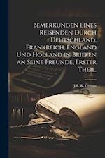 Bemerkungen eines Reisenden durch Deutschland, Frankreich, England und Holland in Briefen an seine Freunde, Erster Theil.