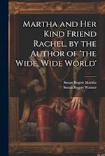 Martha and Her Kind Friend Rachel, by the Author of 'the Wide, Wide World' 