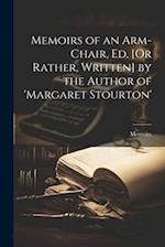 Memoirs of an Arm-Chair, Ed. [Or Rather, Written] by the Author of 'margaret Stourton' 