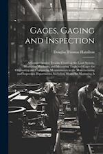Gages, Gaging and Inspection: A Comprehensive Treatise Covering the Limit System, Measuring Machines, and Measuring Tools and Gages for Originating an