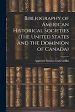 Bibliography of American Historical Societies (The United States and the Dominion of Canada) 