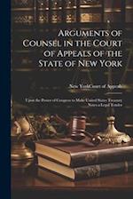 Arguments of Counsel in the Court of Appeals of the State of New York: Upon the Power of Congress to Make United States Treasury Notes a Legal Tender 