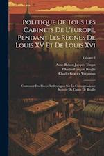 Politique De Tous Les Cabinets De L'europe, Pendant Les Règnes De Louis XV Et De Louis Xvi