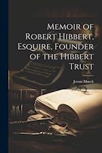 Memoir of Robert Hibbert, Esquire, Founder of the Hibbert Trust 