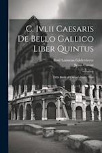 C. Ivlii Caesaris De Bello Gallico Liber Quintus: Fifth Book of Caesar's Gallic War 