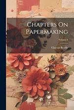 Chapters On Papermaking; Volume 4 