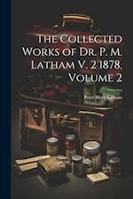 The Collected Works of Dr. P. M. Latham V. 2 1878, Volume 2 