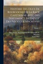 Histoire Des Ducs De Bourgogne De La Race Capétienne Avec Des Documents Inédits Et Des Pièces Justificatives; Volume 1