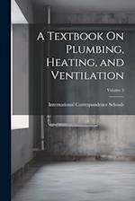 A Textbook On Plumbing, Heating, and Ventilation; Volume 3 