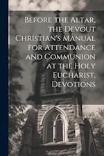 Before the Altar, the Devout Christian's Manual for Attendance and Communion at the Holy Eucharist, Devotions 