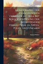 Monographie Der Evangelischen Gemeinde A.C. Bela Mit Berücksichtigung Der Betreffenden Verhästnisse in Zipfen, Polen Und Ungarn