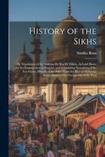 History of the Sikhs: Or Translation of the Sikkhan De Raj Di Vikhia, As Laid Down for the Examination in Panjabi, and Containing Narratives of the Te