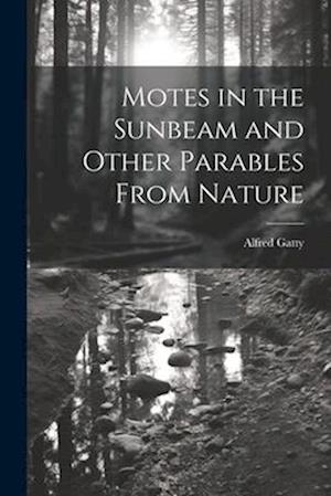 Motes in the Sunbeam and Other Parables From Nature