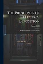 The Principles of Electro-Deposition: A Laboratory Guide to Electro-Plating 
