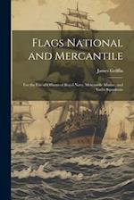 Flags National and Mercantile: For the Use of Officers of Royal Navy, Mercantile Marine; and Yacht Squadrons 