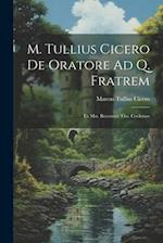 M. Tullius Cicero De Oratore Ad Q. Fratrem