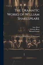 The Dramatic Works of William Shakespeare: King Richard Ii. King Henry Iv, Parts I and II 