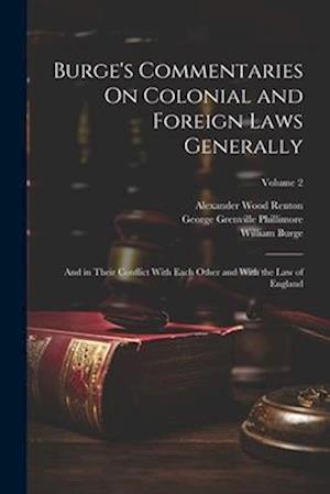 Burge's Commentaries On Colonial and Foreign Laws Generally: And in Their Conflict With Each Other and With the Law of England; Volume 2