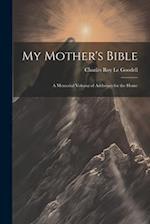 My Mother's Bible: A Memorial Volume of Addresses for the Home 