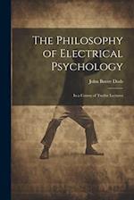 The Philosophy of Electrical Psychology: In a Course of Twelve Lectures 