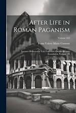 After Life in Roman Paganism: Lectures Delivered at Yale University On the Silliman Foundation, Volume 49; ; Volume 453 