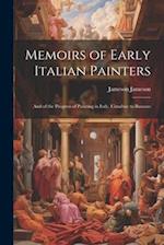 Memoirs of Early Italian Painters: And of the Progress of Painting in Italy. Cimabue to Bassano 