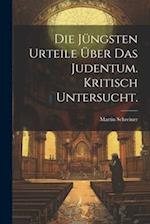 Die Jüngsten Urteile Über Das Judentum. Kritisch untersucht.