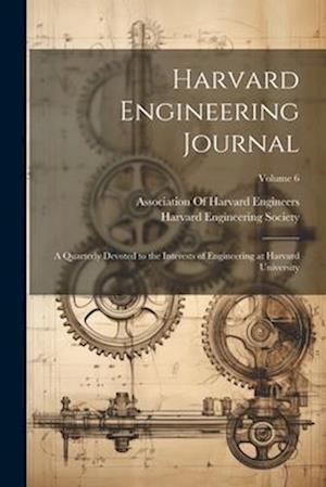 Harvard Engineering Journal: A Quarterly Devoted to the Interests of Engineering at Harvard University; Volume 6