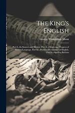 The King's English: Part I.--Its Sources and History. Part Ii.--Origin and Progress of Written Language. Part Iii.--Puzzling Peculiarities of English.
