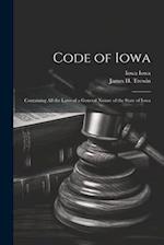 Code of Iowa: Containing All the Laws of a General Nature of the State of Iowa 