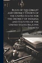 Rules of the Circuit and District Courts of the United States for the District of Indiana and Statutes of the United States Relative Thereto 