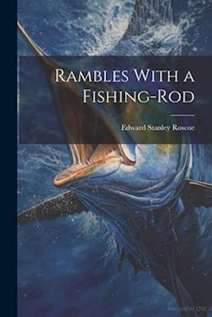 Rambles With a Fishing-Rod