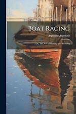 Boat Racing; or, The Arts of Rowing and Training 