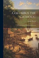 Columbus the Catholic: A Comprehensive Story of the Discovery 