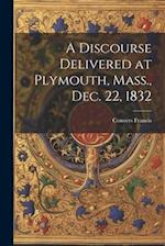 A Discourse Delivered at Plymouth, Mass., Dec. 22, 1832 